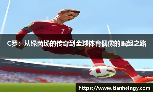 C罗：从绿茵场的传奇到全球体育偶像的崛起之路